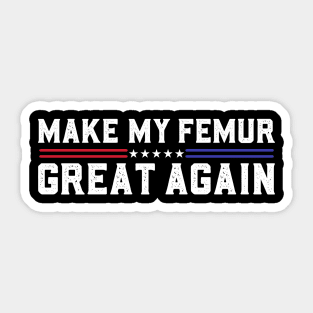 Make My Femur Great Again Broken Leg Femur Surgery Recovery Sticker